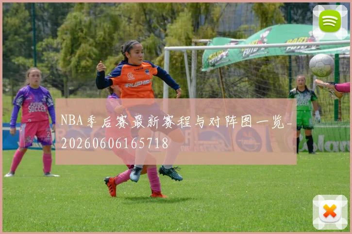 NBA季后赛最新赛程与对阵图一览_20260606165718