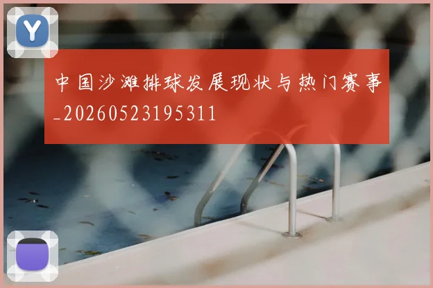 中国沙滩排球发展现状与热门赛事_20260523195311