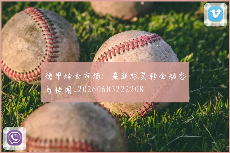 德甲转会市场:最新球员转会动态与传闻_20260603222208